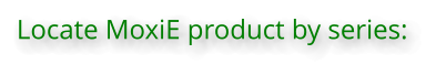 Locate MoxiE product by series: